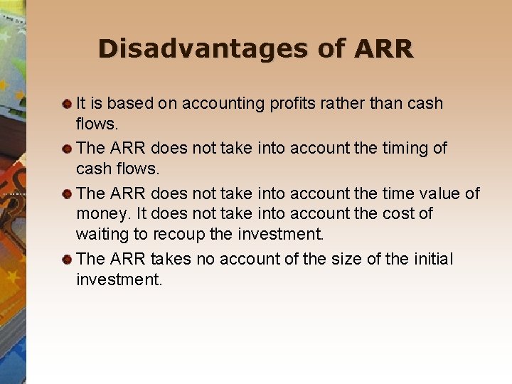 Disadvantages of ARR It is based on accounting profits rather than cash flows. The