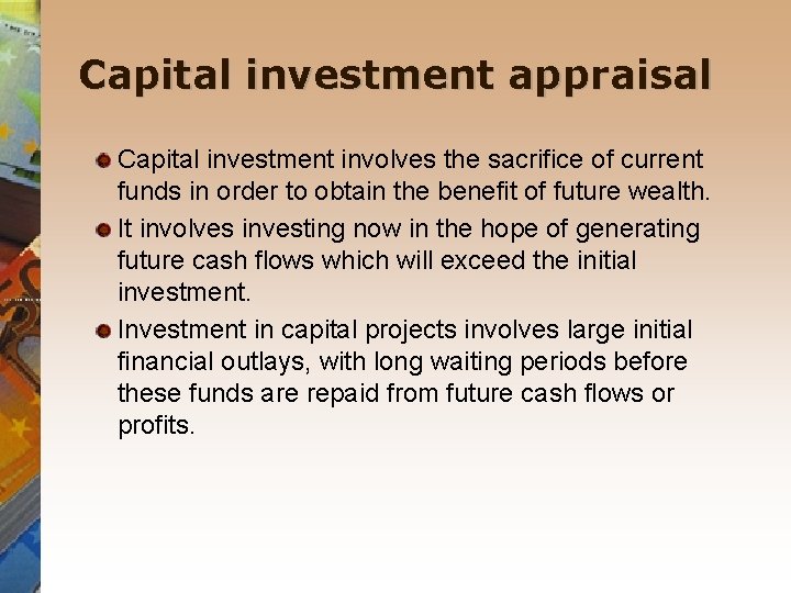 Capital investment appraisal Capital investment involves the sacrifice of current funds in order to