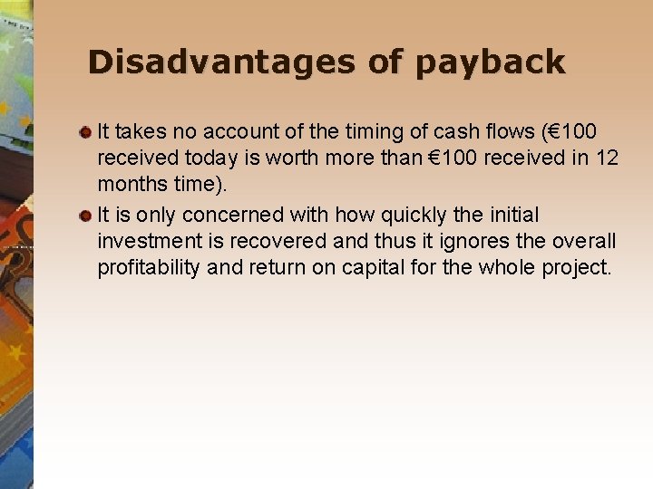 Disadvantages of payback It takes no account of the timing of cash flows (€