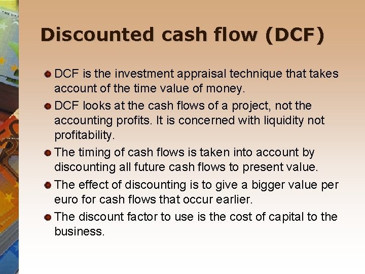 Discounted cash flow (DCF) DCF is the investment appraisal technique that takes account of