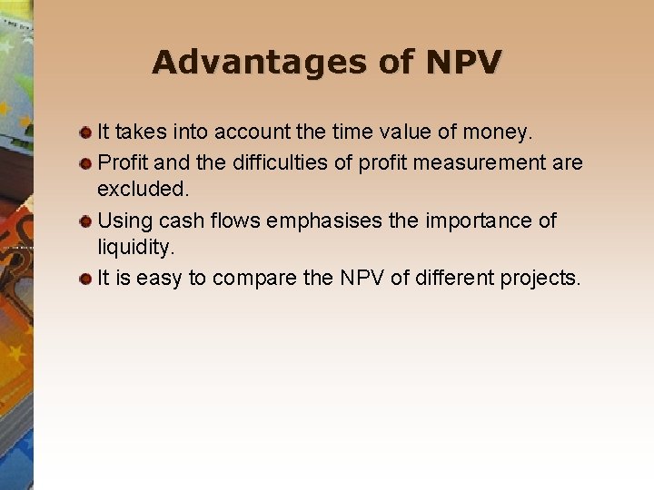 Advantages of NPV It takes into account the time value of money. Profit and