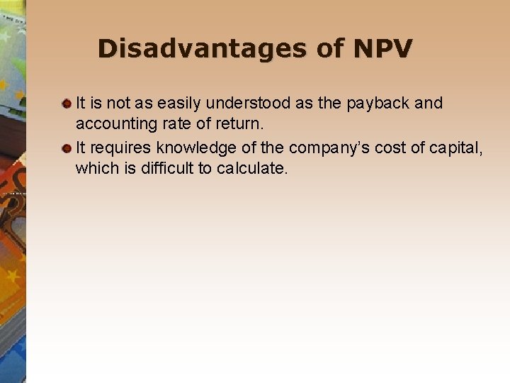 Disadvantages of NPV It is not as easily understood as the payback and accounting