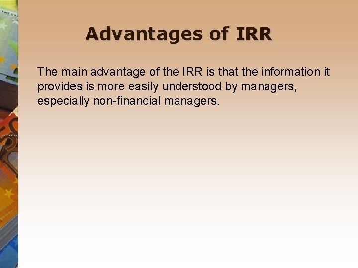 Advantages of IRR The main advantage of the IRR is that the information it