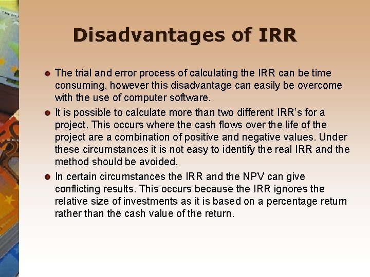 Disadvantages of IRR The trial and error process of calculating the IRR can be