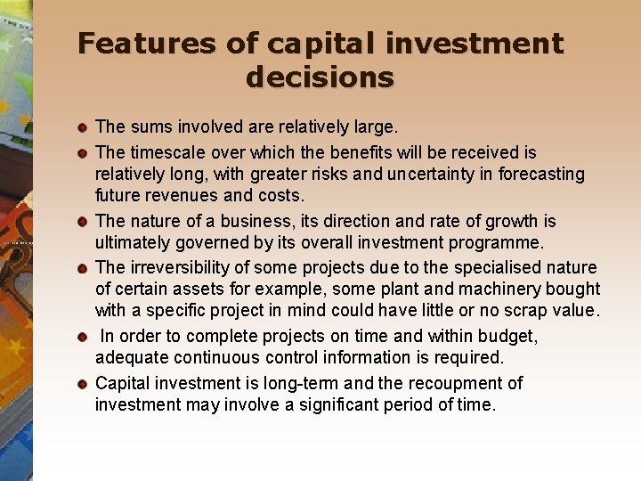 Features of capital investment decisions The sums involved are relatively large. The timescale over