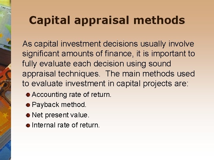 Capital appraisal methods As capital investment decisions usually involve significant amounts of finance, it
