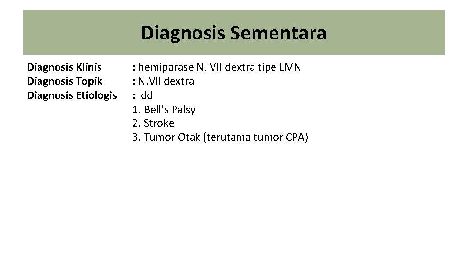 Diagnosis Sementara Diagnosis Klinis Diagnosis Topik Diagnosis Etiologis : hemiparase N. VII dextra tipe