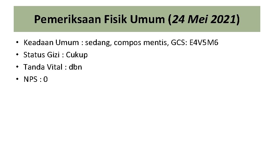 Pemeriksaan Fisik Umum (24 Mei 2021) • • Keadaan Umum : sedang, compos mentis,