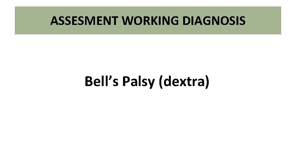 ASSESMENT WORKING DIAGNOSIS Bell’s Palsy (dextra) 