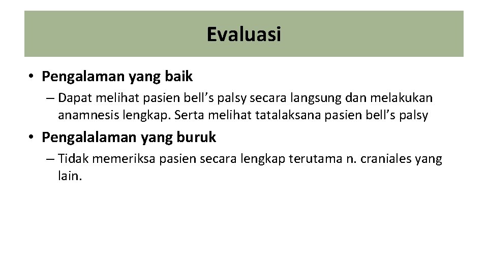 Evaluasi • Pengalaman yang baik – Dapat melihat pasien bell’s palsy secara langsung dan