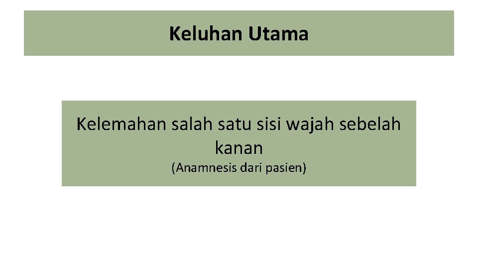 Keluhan Utama Kelemahan salah satu sisi wajah sebelah kanan (Anamnesis dari pasien) 