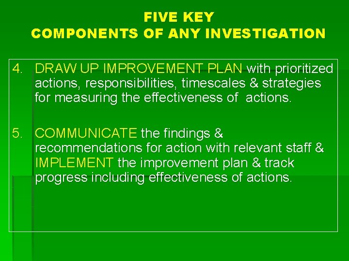 FIVE KEY COMPONENTS OF ANY INVESTIGATION 4. DRAW UP IMPROVEMENT PLAN with prioritized actions,
