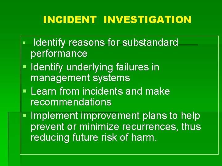 INCIDENT INVESTIGATION § Identify reasons for substandard § § § performance Identify underlying failures