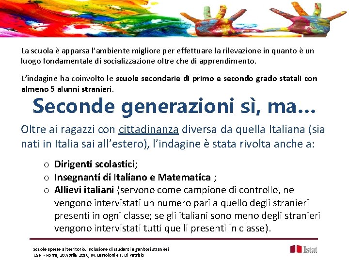 La scuola è apparsa l’ambiente migliore per effettuare la rilevazione in quanto è un