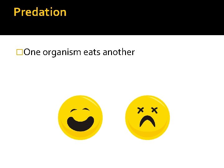 Predation �One organism eats another 