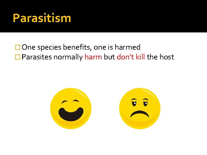 Parasitism � One species benefits, one is harmed � Parasites normally harm but don’t