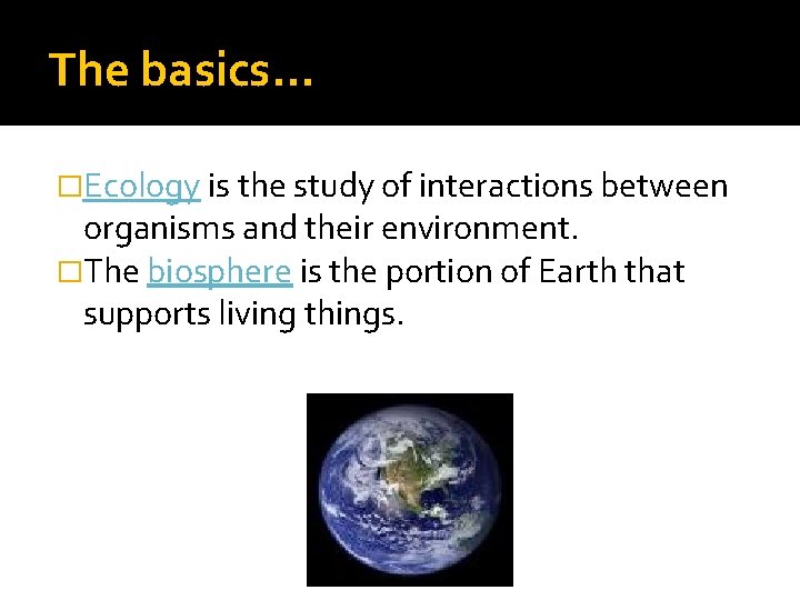 The basics… �Ecology is the study of interactions between organisms and their environment. �The