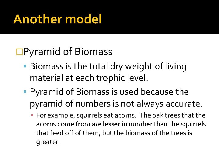 Another model �Pyramid of Biomass is the total dry weight of living material at