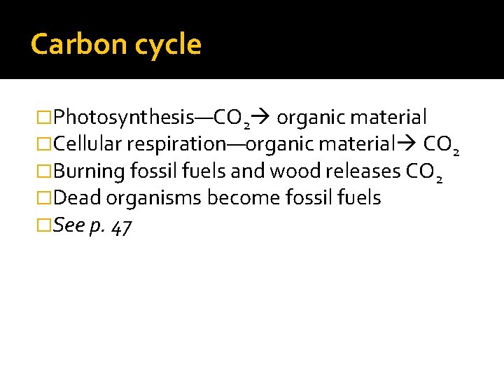 Carbon cycle �Photosynthesis—CO 2 organic material �Cellular respiration—organic material CO 2 �Burning fossil fuels