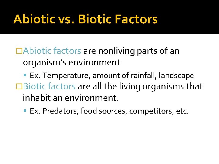 Abiotic vs. Biotic Factors �Abiotic factors are nonliving parts of an organism’s environment Ex.