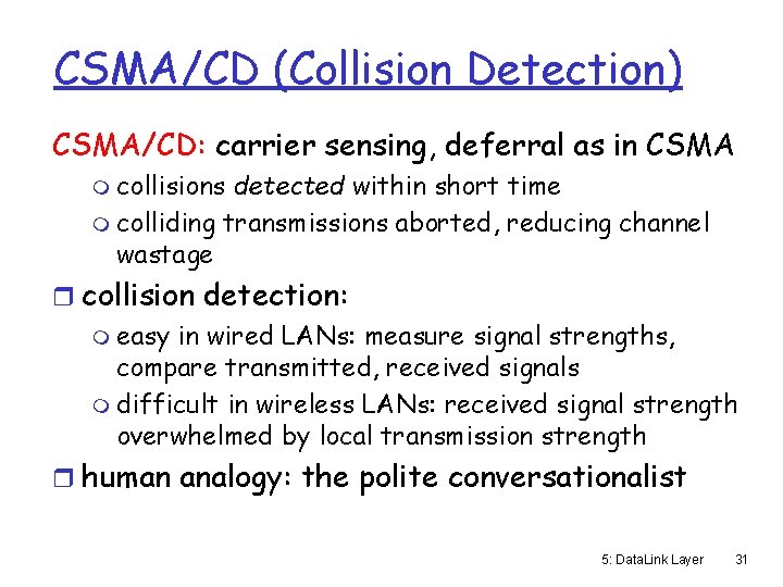 CSMA/CD (Collision Detection) CSMA/CD: carrier sensing, deferral as in CSMA m collisions detected within