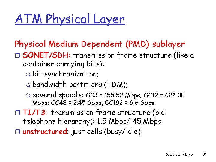 ATM Physical Layer Physical Medium Dependent (PMD) sublayer r SONET/SDH: transmission frame structure (like