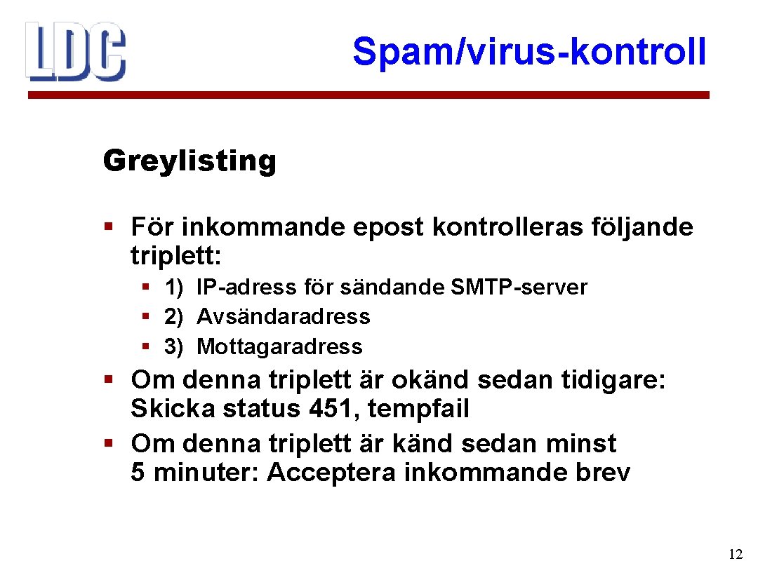 Spam/virus-kontroll Greylisting § För inkommande epost kontrolleras följande triplett: § 1) IP-adress för sändande