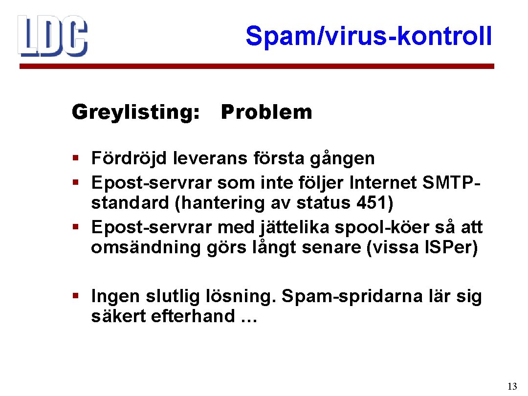 Spam/virus-kontroll Greylisting: Problem § Fördröjd leverans första gången § Epost-servrar som inte följer Internet