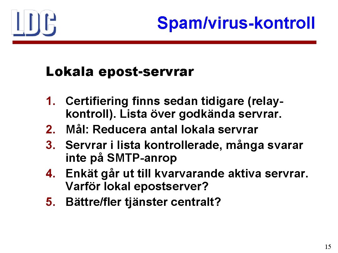 Spam/virus-kontroll Lokala epost-servrar 1. Certifiering finns sedan tidigare (relaykontroll). Lista över godkända servrar. 2.