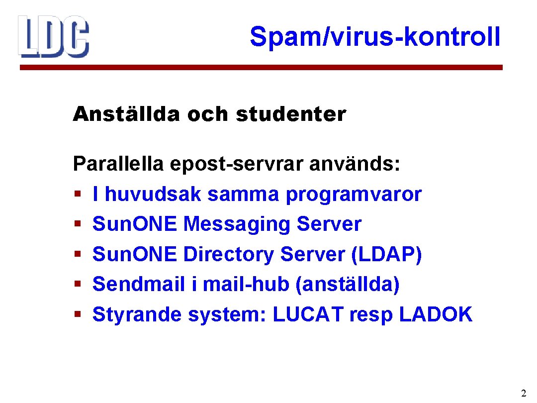 Spam/virus-kontroll Anställda och studenter Parallella epost-servrar används: § I huvudsak samma programvaror § Sun.