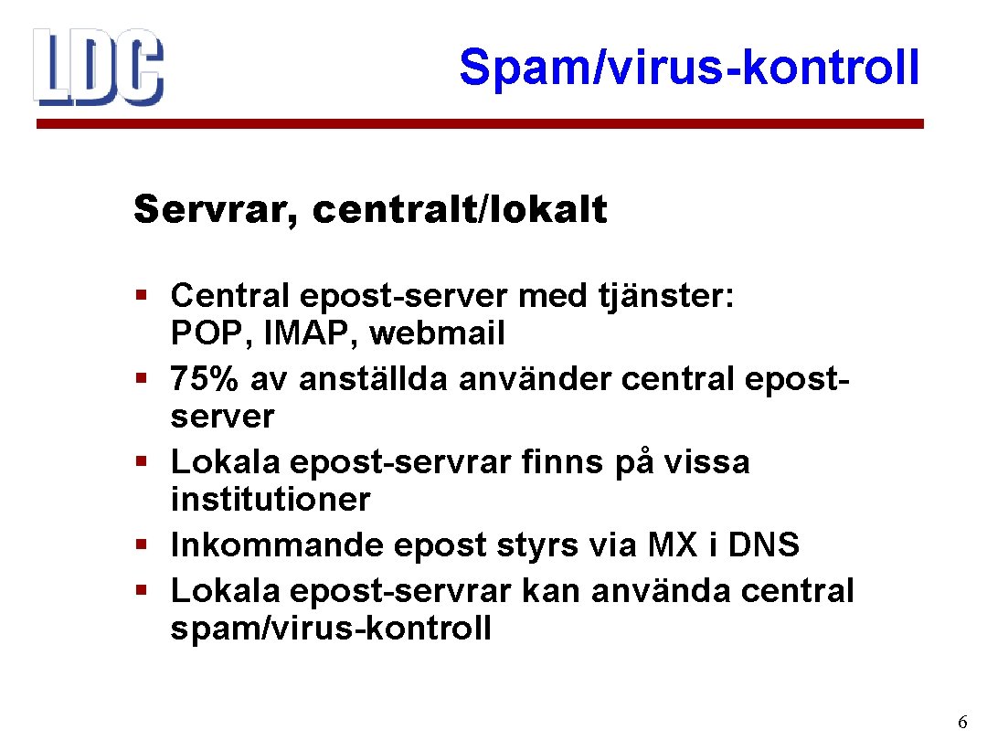 Spam/virus-kontroll Servrar, centralt/lokalt § Central epost-server med tjänster: POP, IMAP, webmail § 75% av