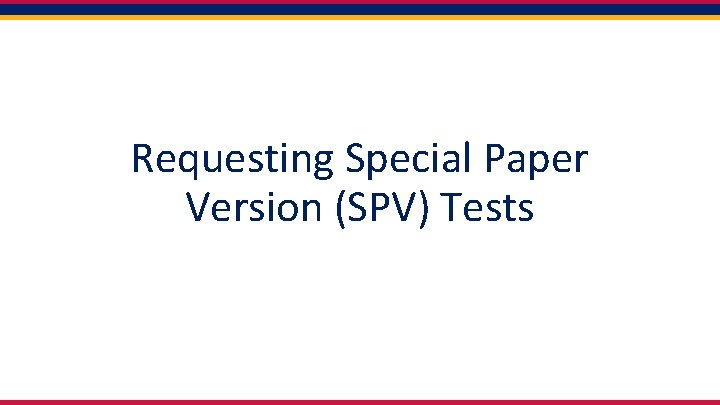 Requesting Special Paper Version (SPV) Tests 