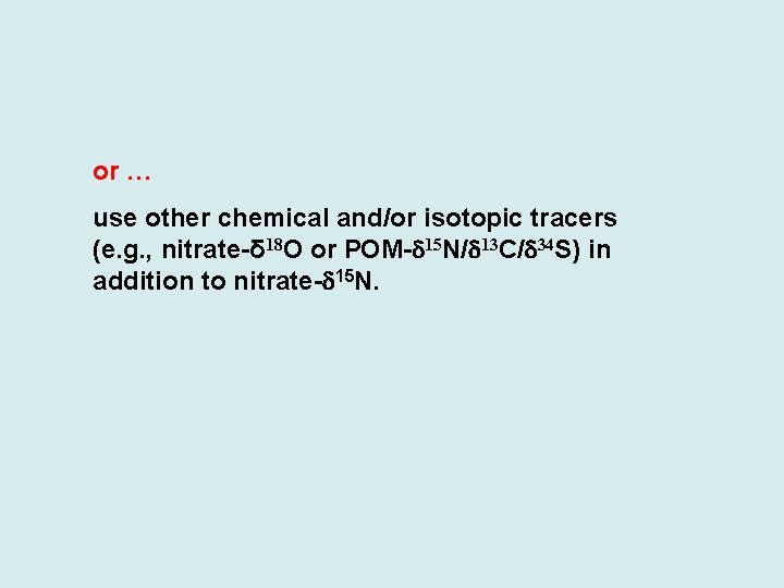 or … use other chemical and/or isotopic tracers (e. g. , nitrate-δ 18 O