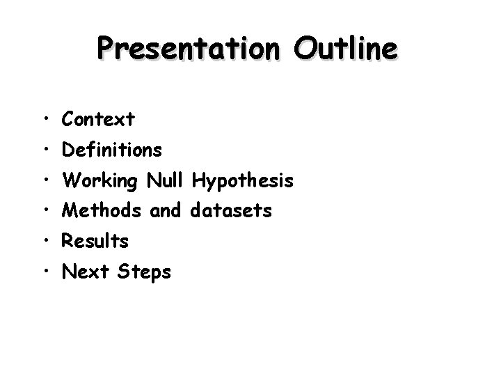 Presentation Outline • Context • Definitions • Working Null Hypothesis • Methods and datasets