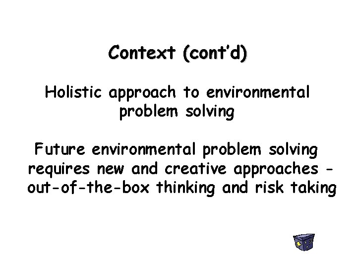 Context (cont’d) Holistic approach to environmental problem solving Future environmental problem solving requires new