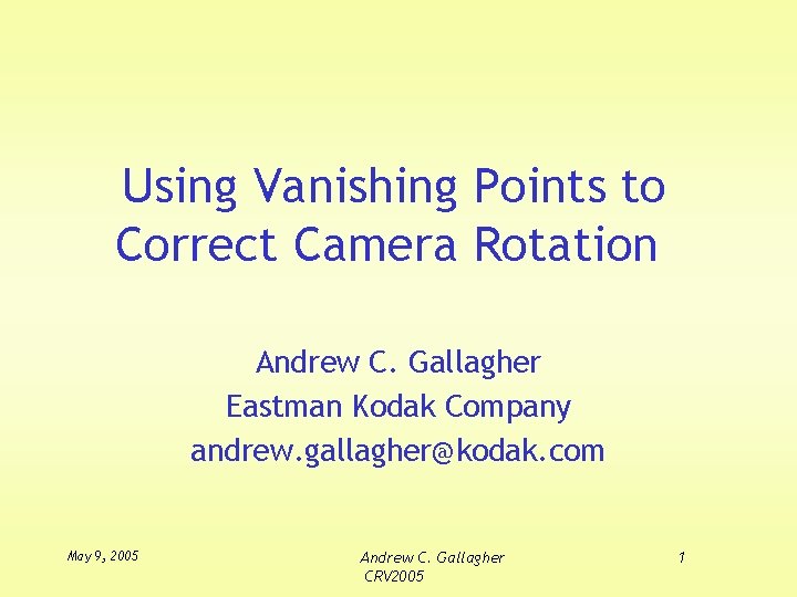 Using Vanishing Points to Correct Camera Rotation Andrew C. Gallagher Eastman Kodak Company andrew.