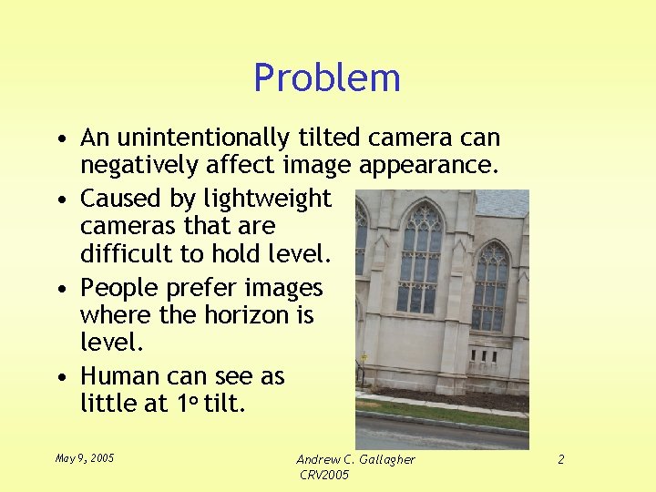 Problem • An unintentionally tilted camera can negatively affect image appearance. • Caused by