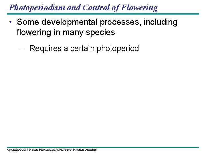 Photoperiodism and Control of Flowering • Some developmental processes, including flowering in many species