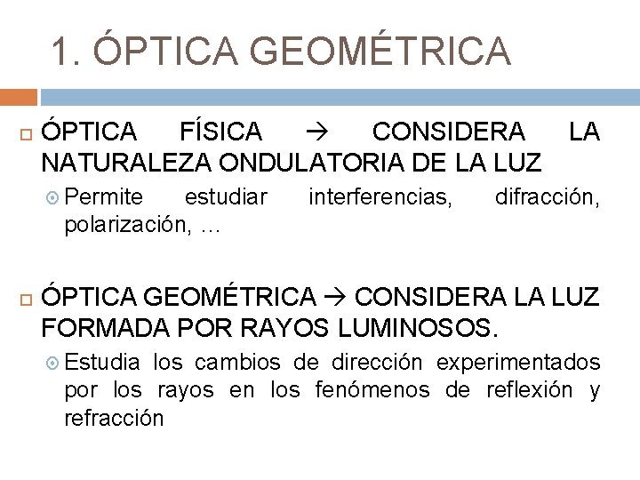 1. ÓPTICA GEOMÉTRICA ÓPTICA FÍSICA CONSIDERA NATURALEZA ONDULATORIA DE LA LUZ Permite estudiar polarización,