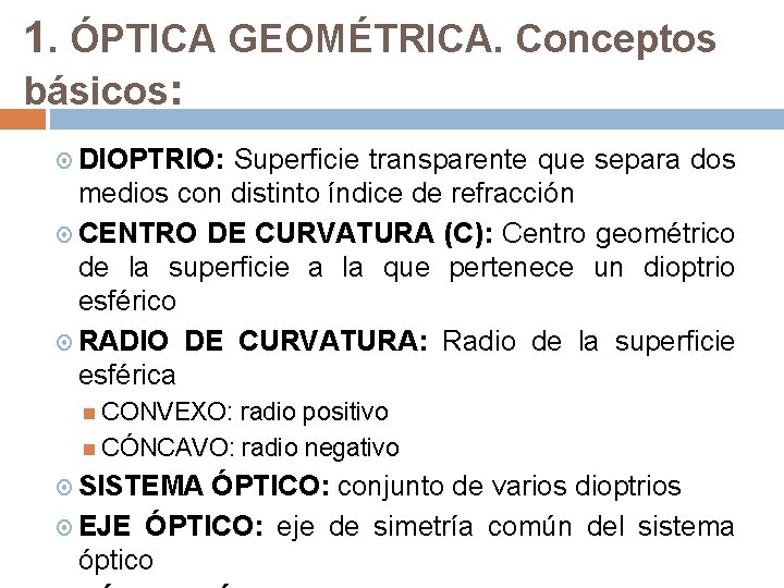 1. ÓPTICA GEOMÉTRICA. Conceptos básicos: DIOPTRIO: Superficie transparente que separa dos medios con distinto 1. ÓPTICA GEOMÉTRICA. Conceptos básicos: DIOPTRIO: Superficie transparente que separa dos medios con distinto