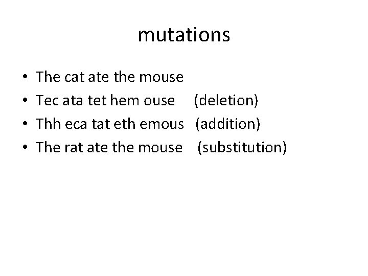 mutations • • The cat ate the mouse Tec ata tet hem ouse (deletion)