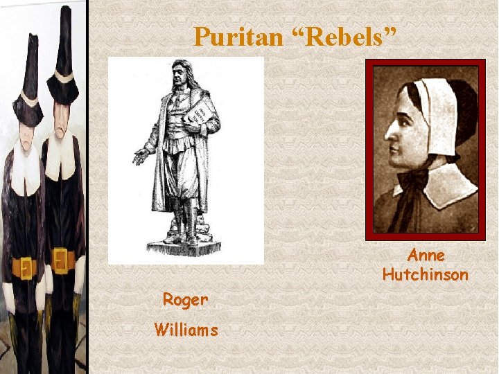 Puritan “Rebels” Anne Hutchinson Roger Williams 