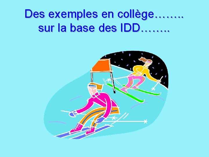 Des exemples en collège……. . sur la base des IDD……. . 