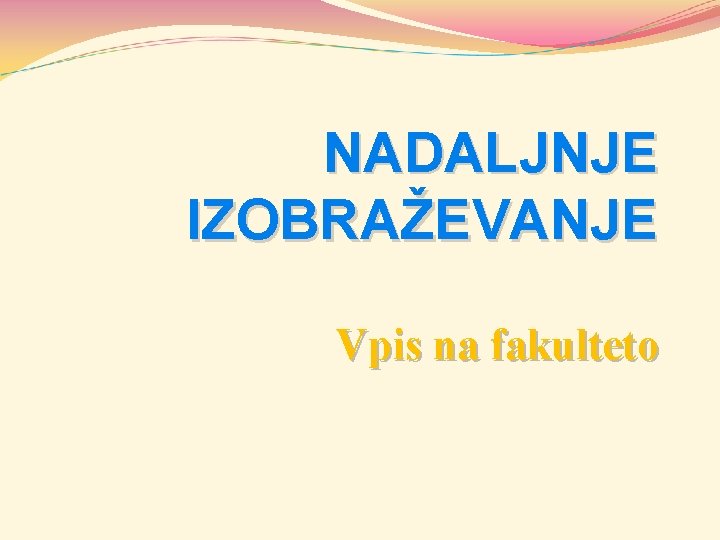 NADALJNJE IZOBRAŽEVANJE Vpis na fakulteto 