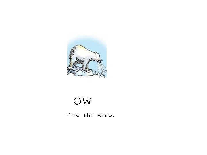 ow Blow the snow. 