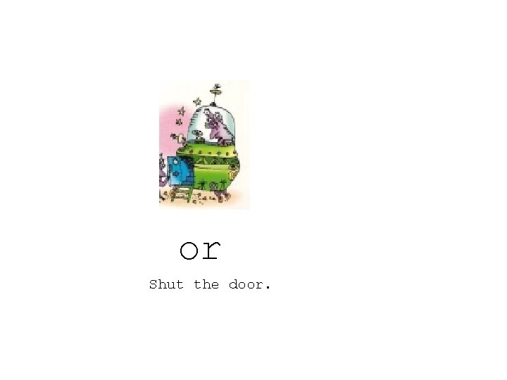 or Shut the door. 