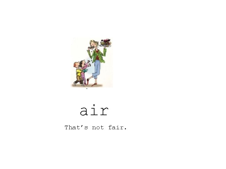 air That’s not fair. 
