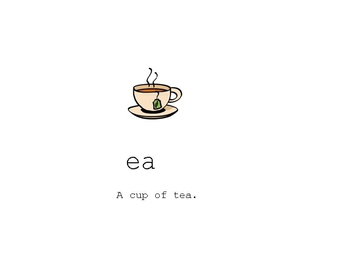 ea A cup of tea. 