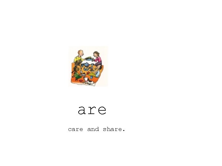 are care and share. 