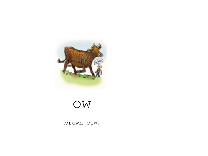 ow brown cow. 